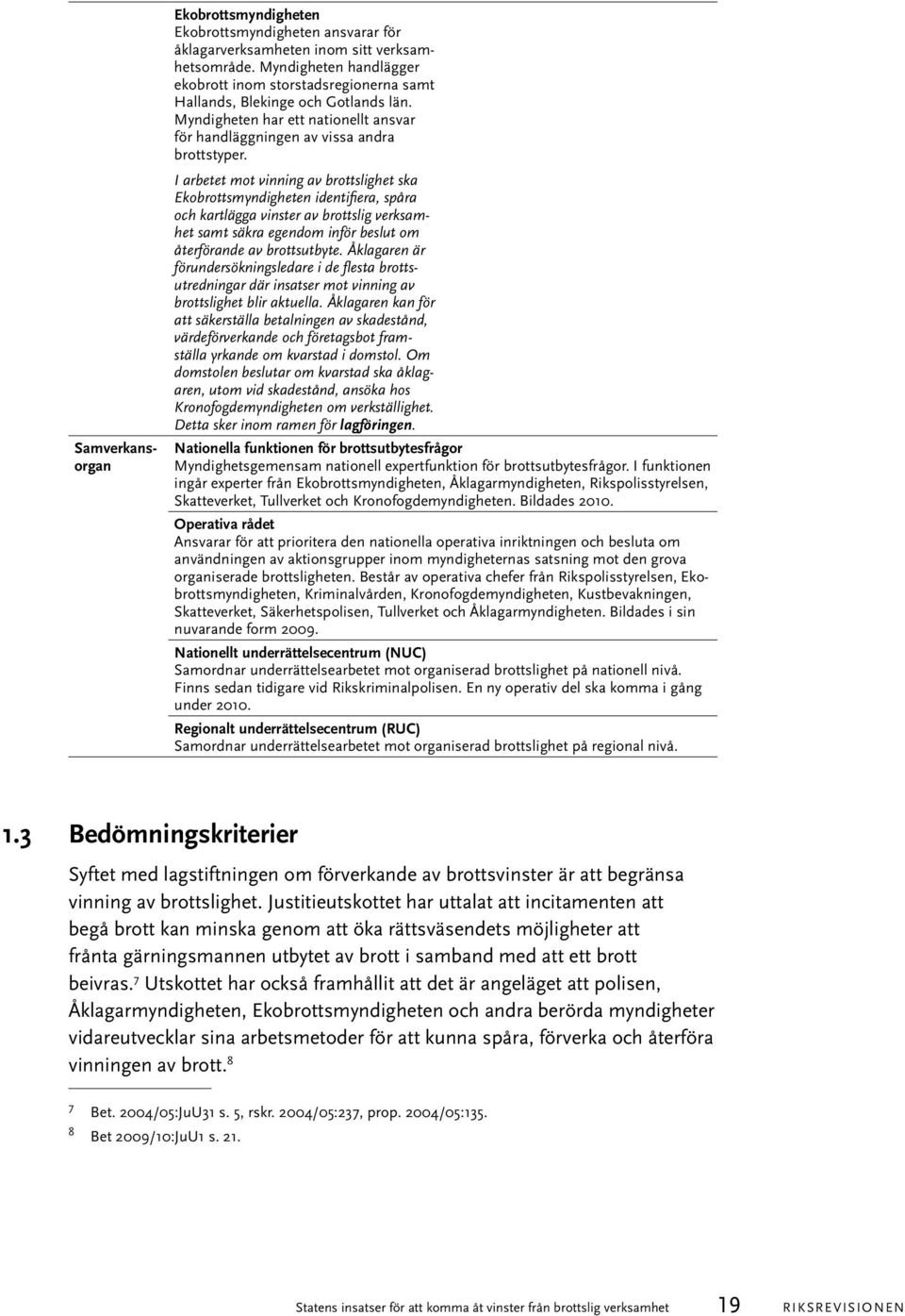 I arbetet mot vinning av brottslighet ska Ekobrottsmyndigheten identifiera, spåra och kartlägga vinster av brottslig verksamhet samt säkra egendom inför beslut om återförande av brottsutbyte.