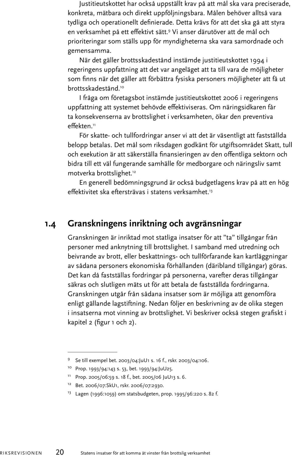 När det gäller brottsskadestånd instämde justitieutskottet 1994 i regeringens uppfattning att det var angeläget att ta till vara de möjligheter som finns när det gäller att förbättra fysiska