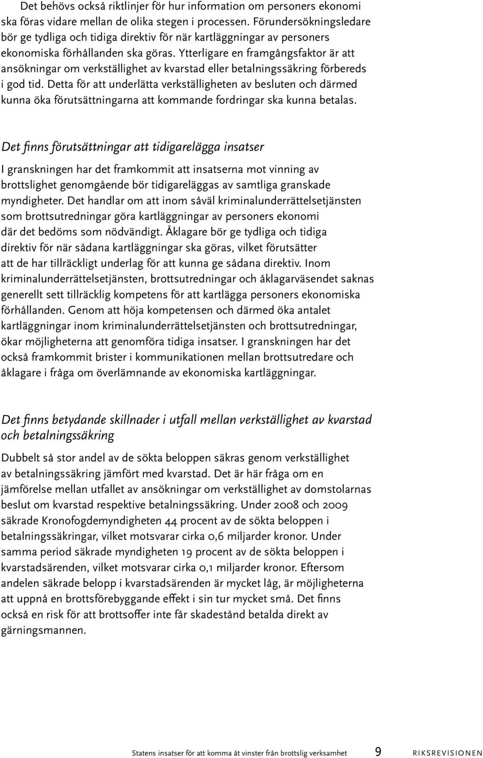 Ytterligare en framgångsfaktor är att ansökningar om verkställighet av kvarstad eller betalningssäkring förbereds i god tid.