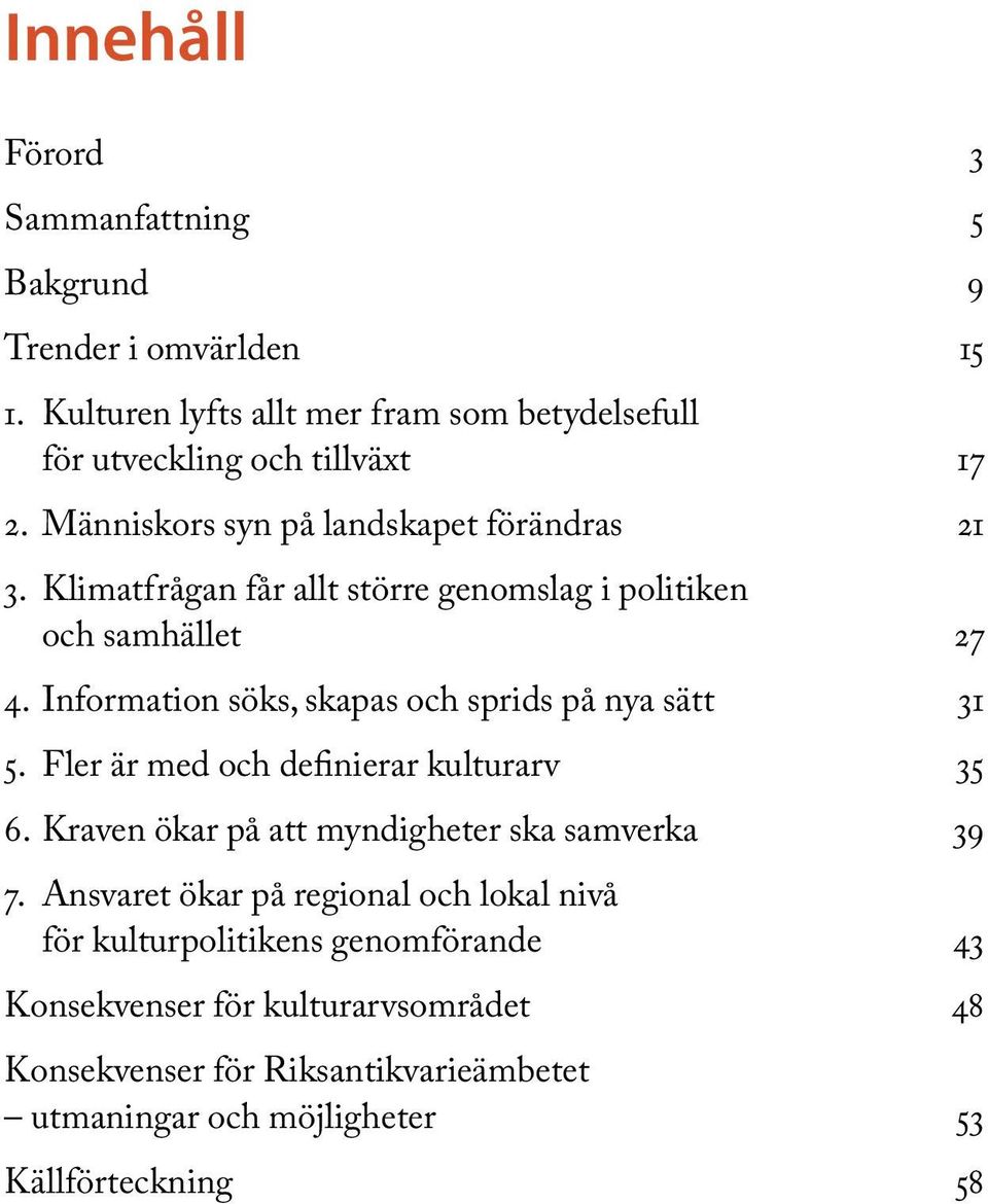 Information söks, skapas och sprids på nya sätt 31 5. Fler är med och definierar kulturarv 35 6. Kraven ökar på att myndigheter ska samverka 39 7.