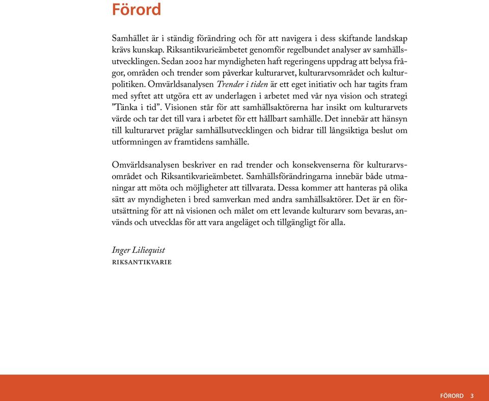 Omvärldsanalysen Trender i tiden är ett eget initiativ och har tagits fram med syftet att utgöra ett av underlagen i arbetet med vår nya vision och strategi Tänka i tid.