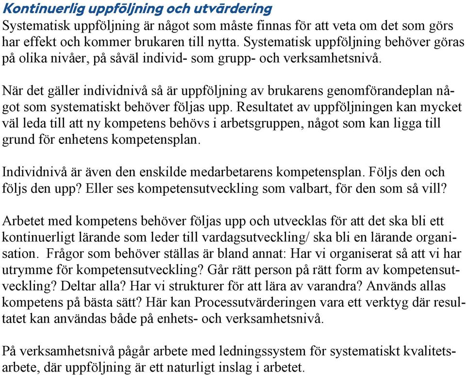 När det gäller individnivå så är uppföljning av brukarens genomförandeplan något som systematiskt behöver följas upp.