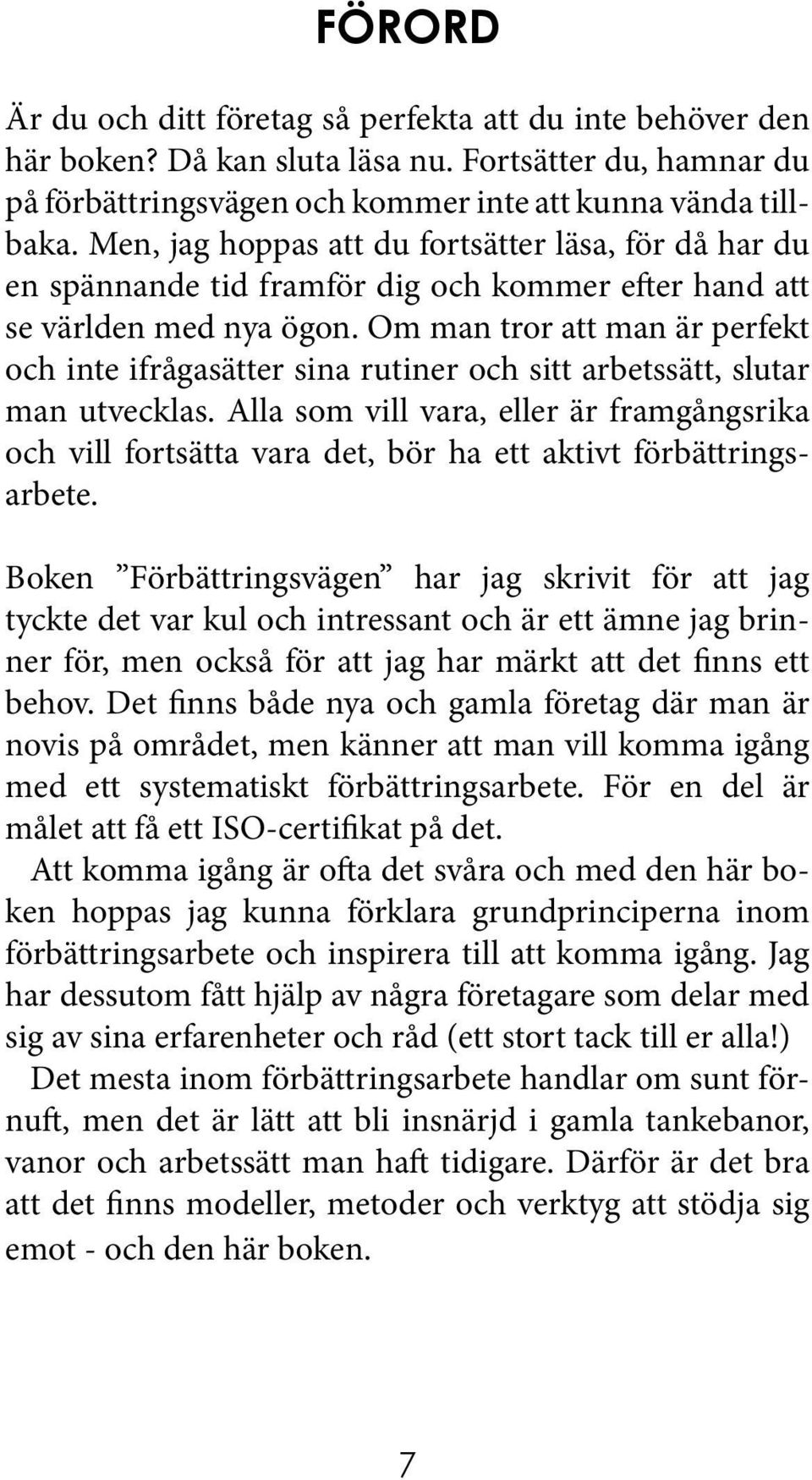 Om man tror att man är perfekt och inte ifrågasätter sina rutiner och sitt arbetssätt, slutar man utvecklas.