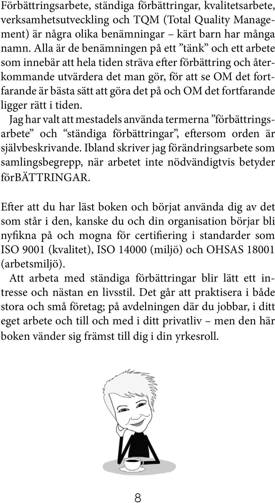 på och OM det fortfarande ligger rätt i tiden. Jag har valt att mestadels använda termerna förbättringsarbete och ständiga förbättringar, eftersom orden är självbeskrivande.