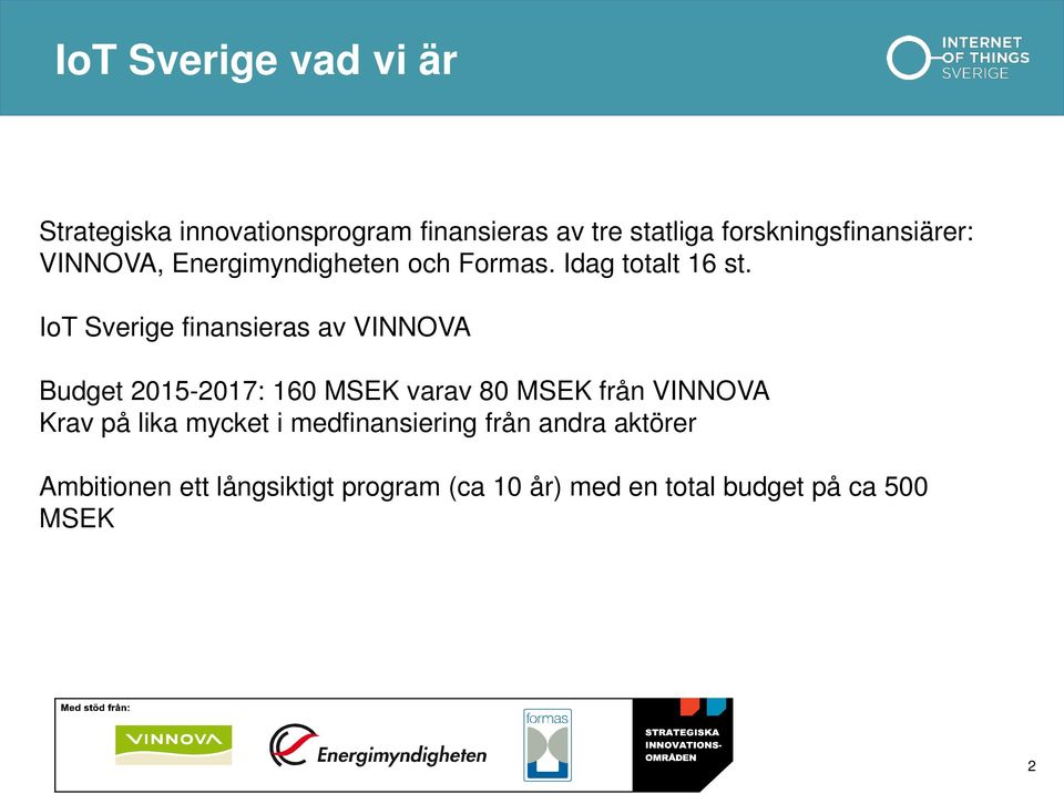 IoT Sverige finansieras av VINNOVA Budget 2015-2017: 160 MSEK varav 80 MSEK från VINNOVA Krav på