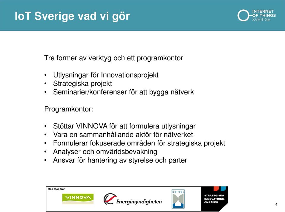 Stöttar VINNOVA för att formulera utlysningar Vara en sammanhållande aktör för nätverket Formulerar