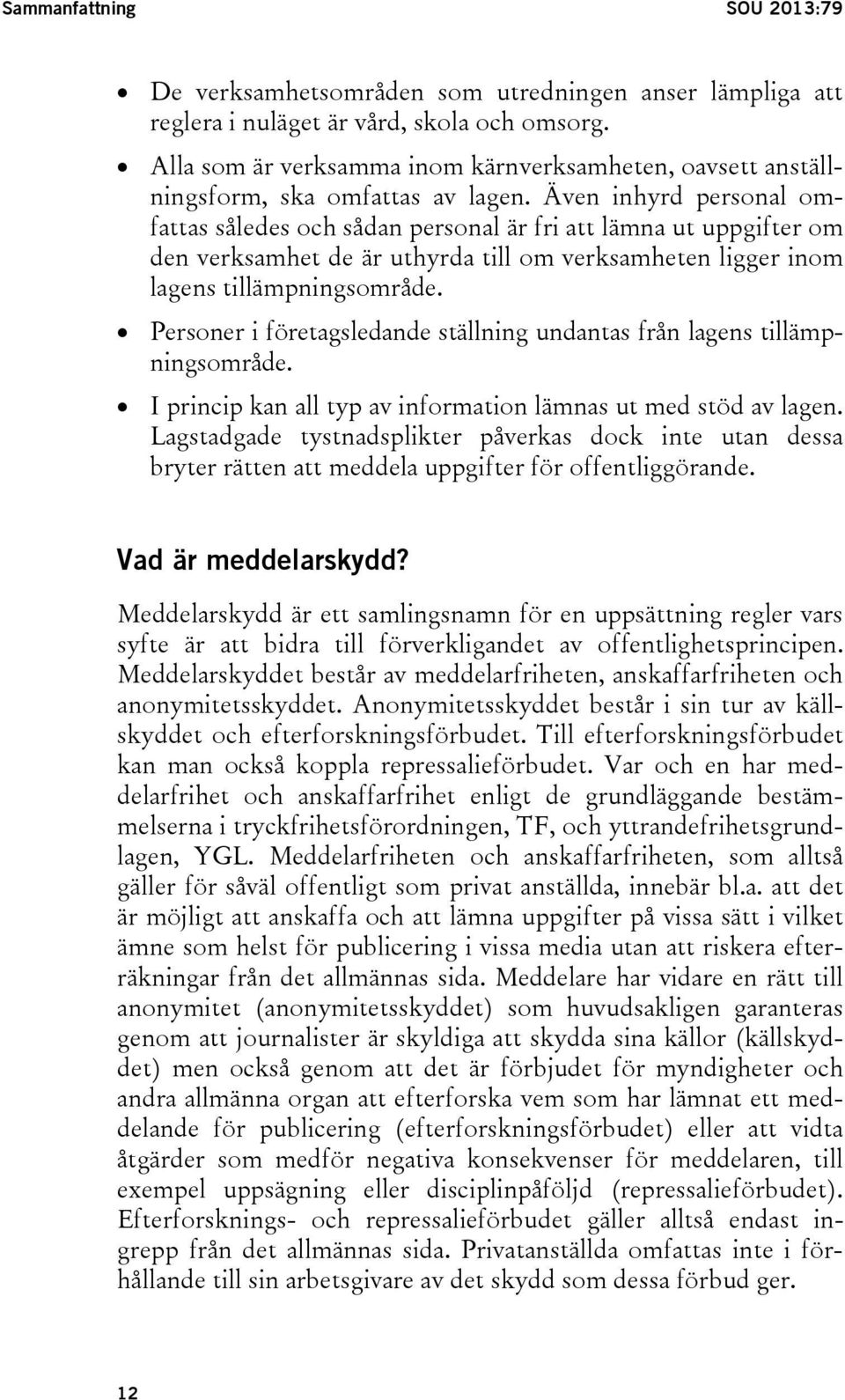 Även inhyrd personal omfattas således och sådan personal är fri att lämna ut uppgifter om den verksamhet de är uthyrda till om verksamheten ligger inom lagens tillämpningsområde.