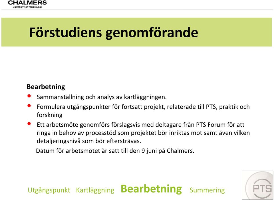 förslagsvis med deltagare från PTS Forum för att ringa in behov av processtöd som projektet bör inriktas mot samt