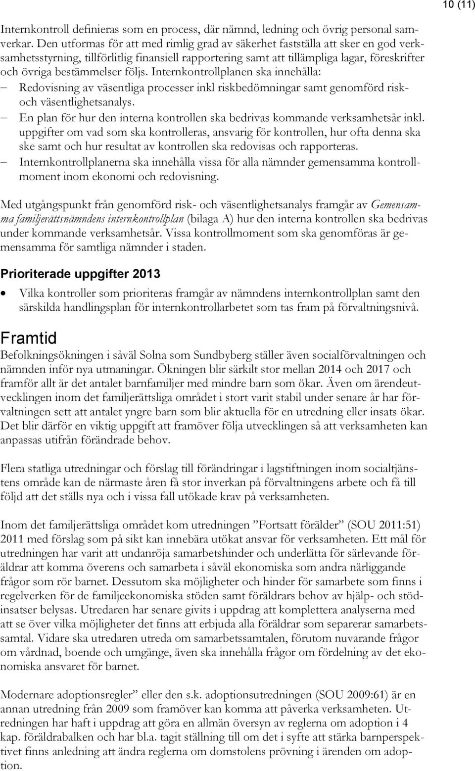 följs. Internkontrollplanen ska innehålla: Redovisning av väsentliga processer inkl riskbedömningar samt genomförd riskoch väsentlighetsanalys.