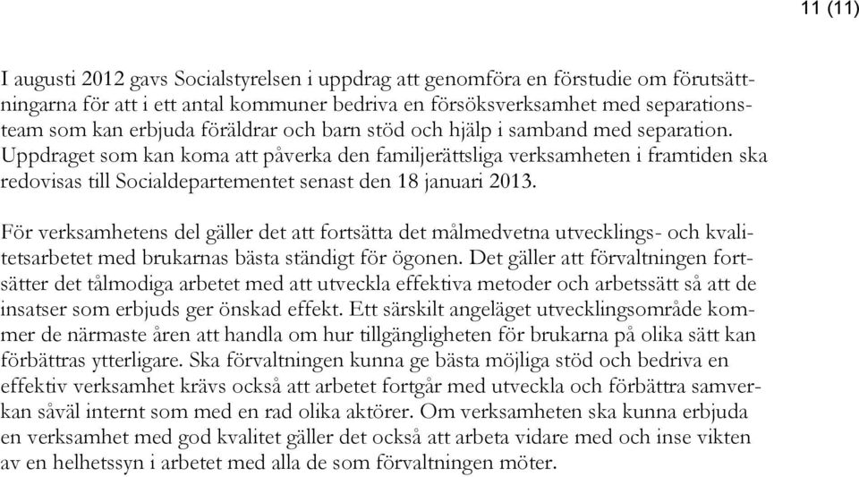 Uppdraget som kan koma att påverka den familjerättsliga verksamheten i framtiden ska redovisas till Socialdepartementet senast den 18 januari 2013.