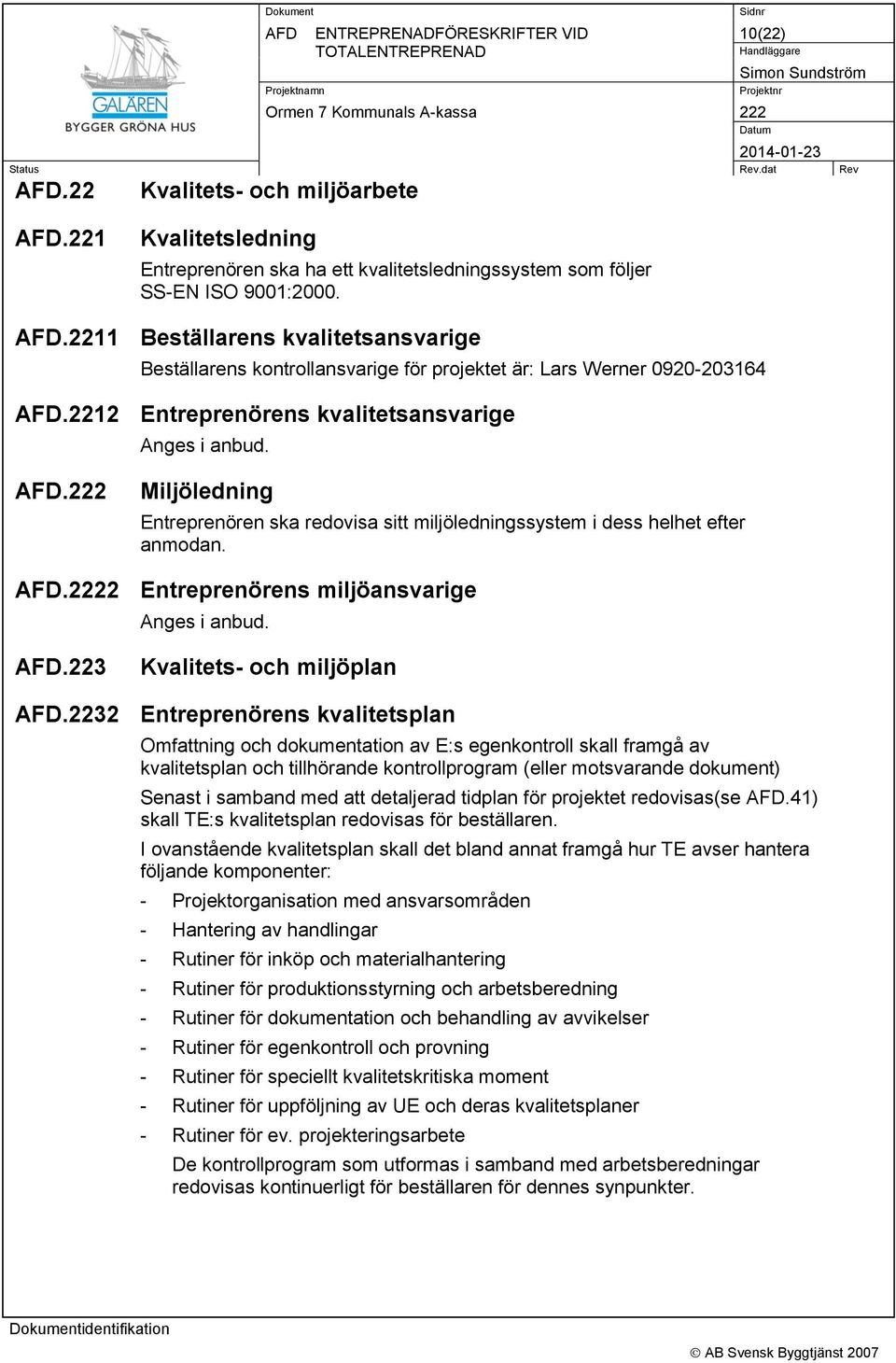 .222 Miljöledning Entreprenören ska redovisa sitt miljöledningssystem i dess helhet efter anmodan..2222 Entreprenörens miljöansvarige Anges i anbud..223 Kvalitets- och miljöplan.