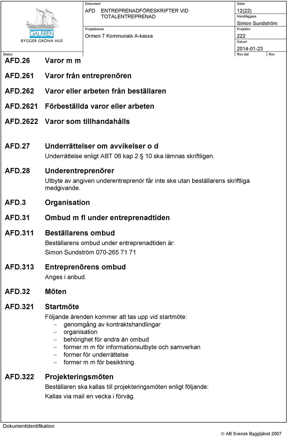 Underentreprenörer Utbyte av angiven underentreprenör får inte ske utan beställarens skriftliga medgivande.