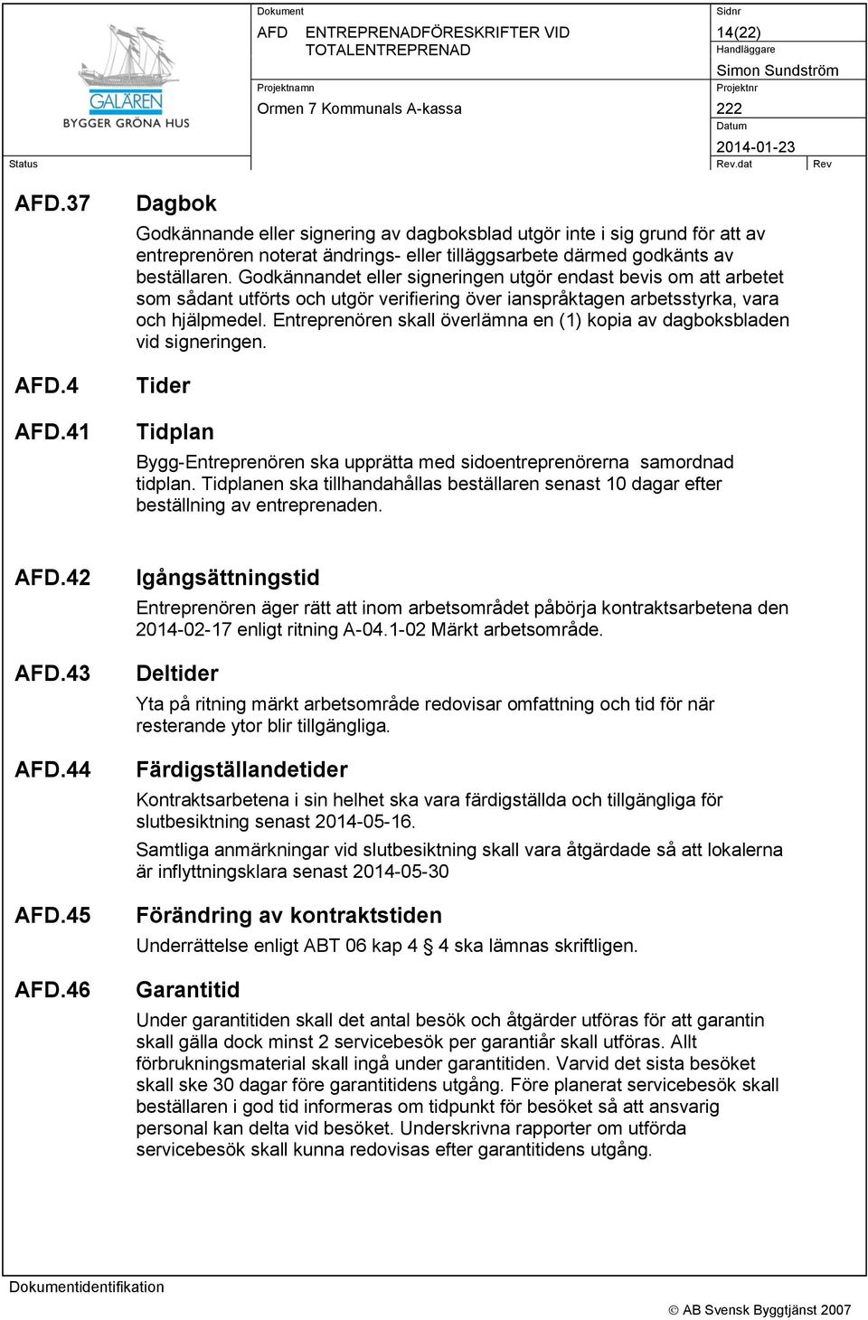 Entreprenören skall överlämna en (1) kopia av dagboksbladen vid signeringen. Tider Tidplan Bygg-Entreprenören ska upprätta med sidoentreprenörerna samordnad tidplan.