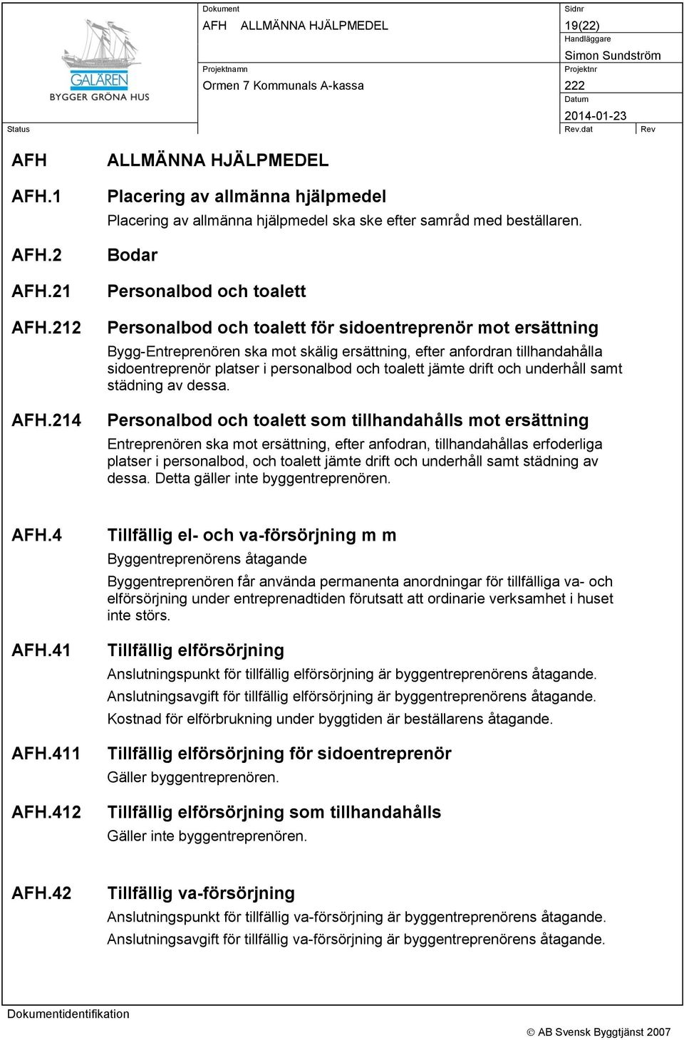 personalbod och toalett jämte drift och underhåll samt städning av dessa.