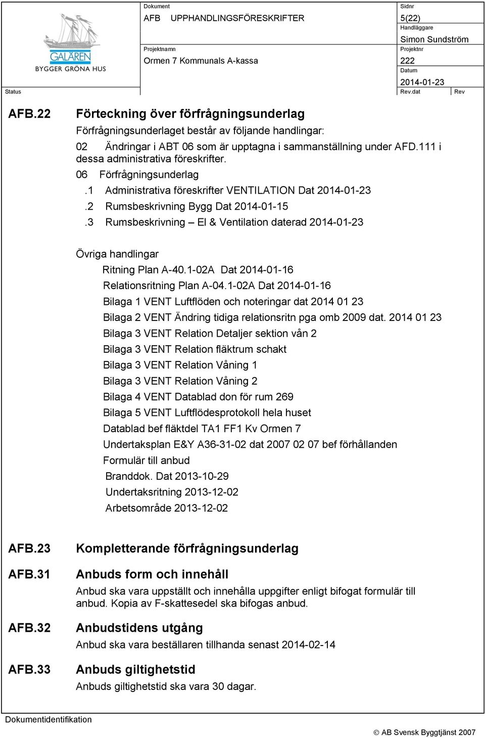 3 Rumsbeskrivning El & Ventilation daterad Övriga handlingar Ritning Plan A-40.1-02A Dat 2014-01-16 Relationsritning Plan A-04.