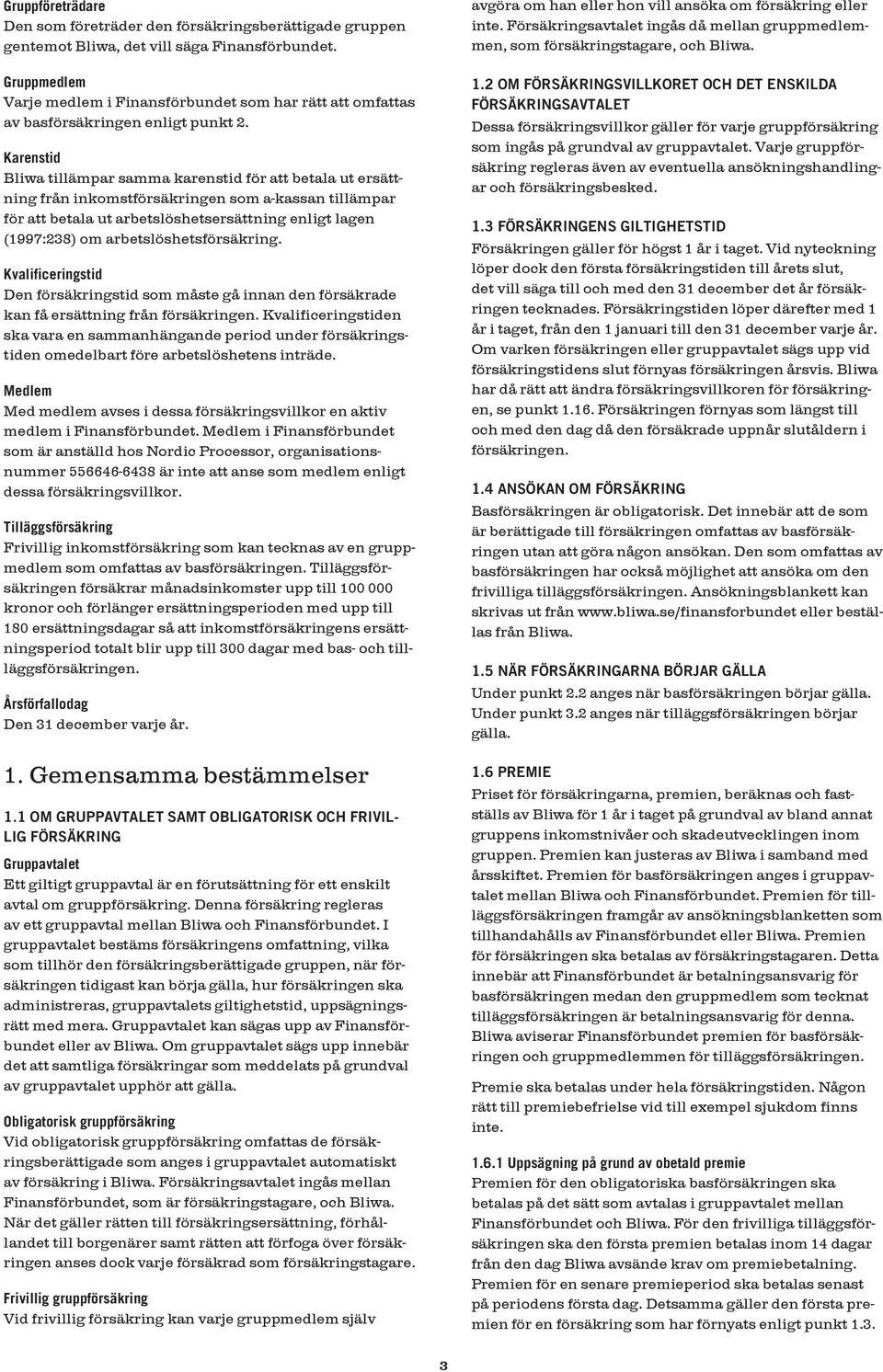 Karenstid Bliwa tillämpar samma karenstid för att betala ut ersättning från inkomstförsäkringen som a-kassan tillämpar för att betala ut arbetslöshetsersättning enligt lagen (1997:238) om