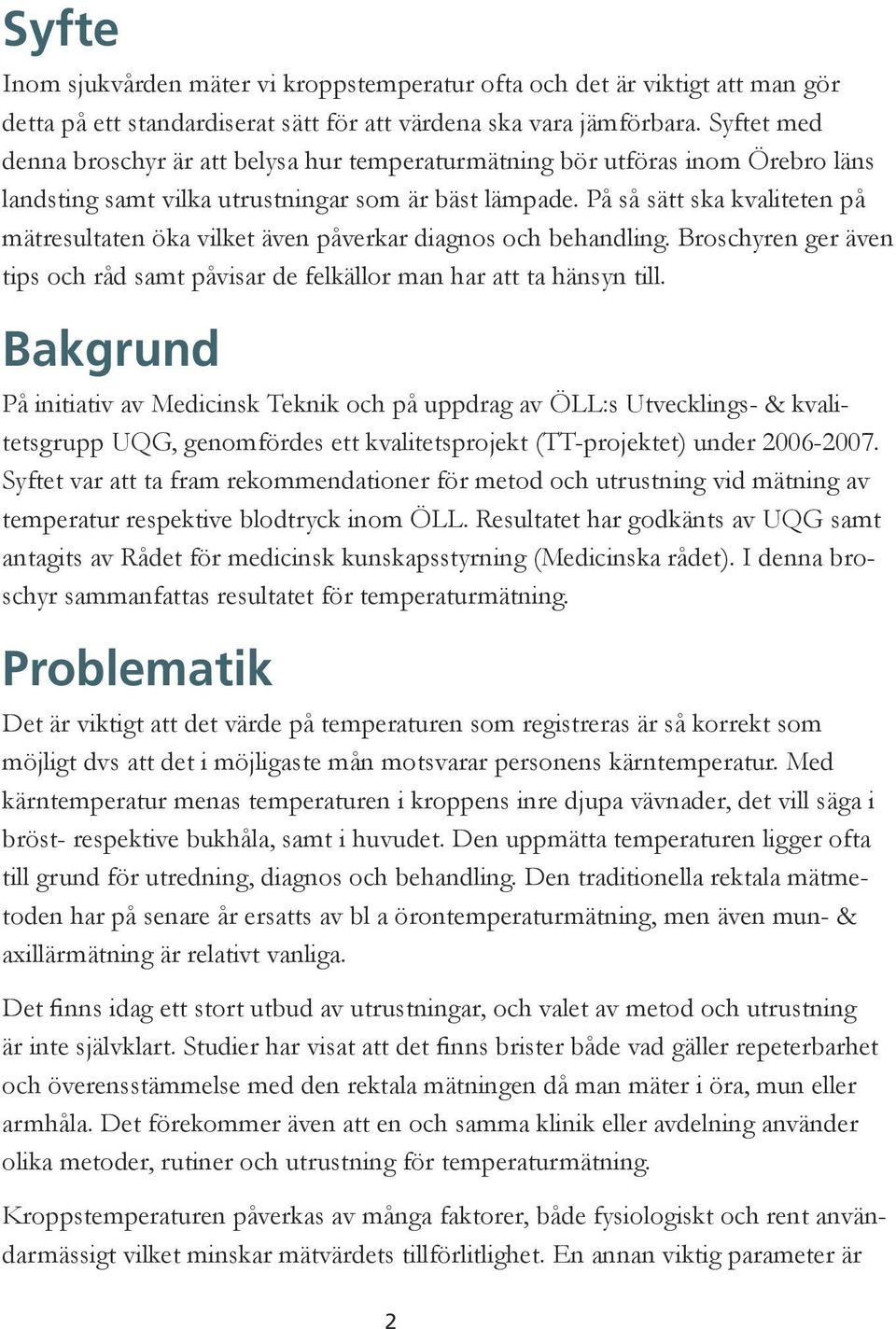 På så sätt ska kvaliteten på mätresultaten öka vilket även påverkar diagnos och behandling. Broschyren ger även tips och råd samt påvisar de felkällor man har att ta hänsyn till.