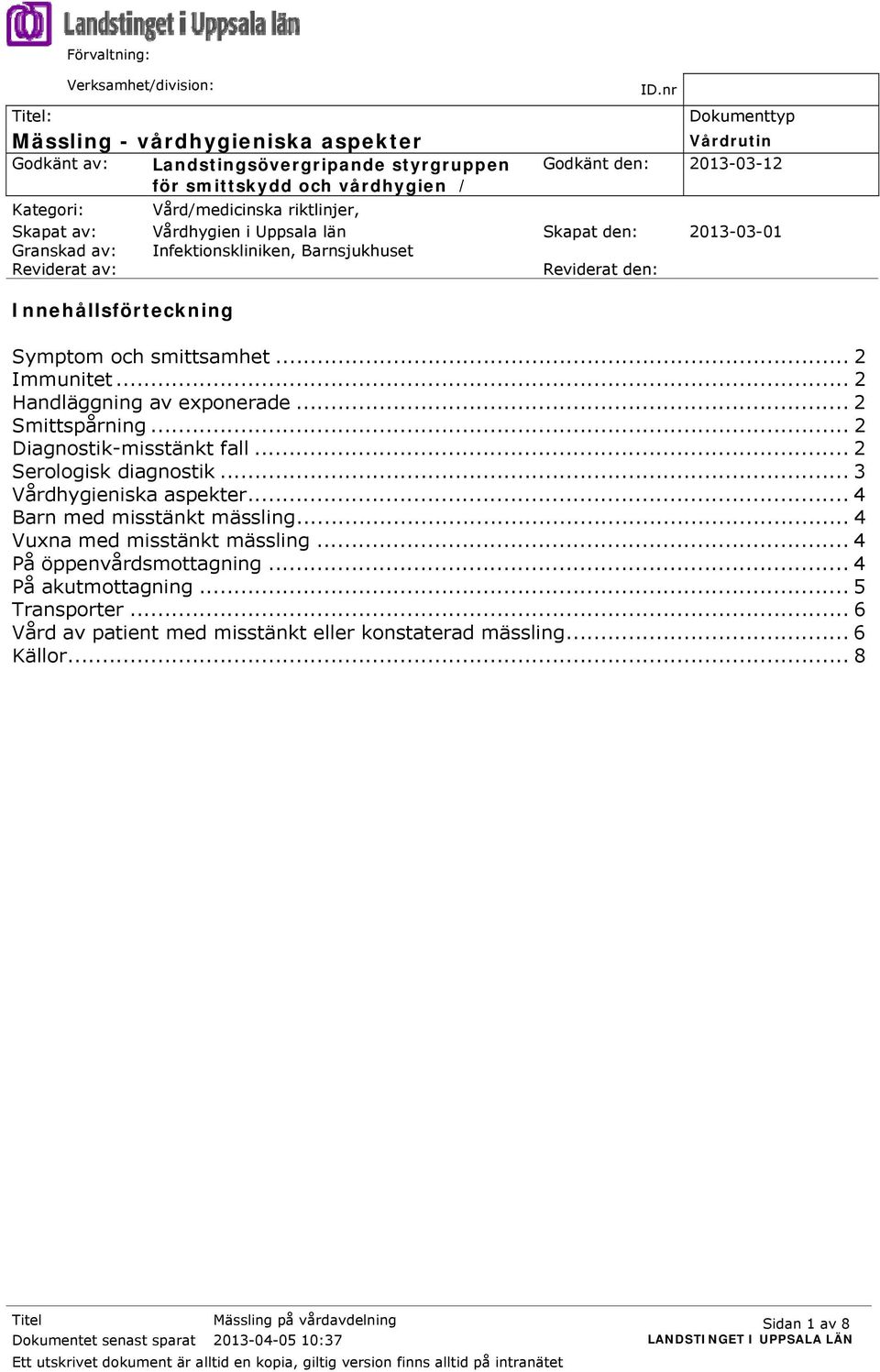 Reviderat av: Reviderat den: Innehållsförteckning Symptom och smittsamhet... 2 Immunitet... 2 Handläggning av exponerade... 2 Smittspårning... 2 Diagnostik-misstänkt fall... 2 Serologisk diagnostik.