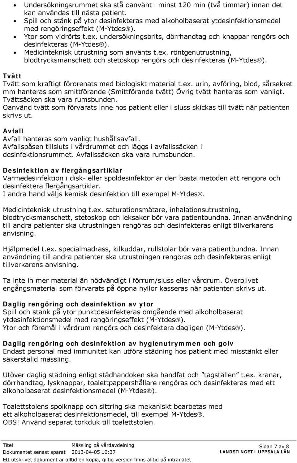 undersökningsbrits, dörrhandtag och knappar rengörs och desinfekteras (M-Ytdes). Medicinteknisk utrustning som använts t.ex.