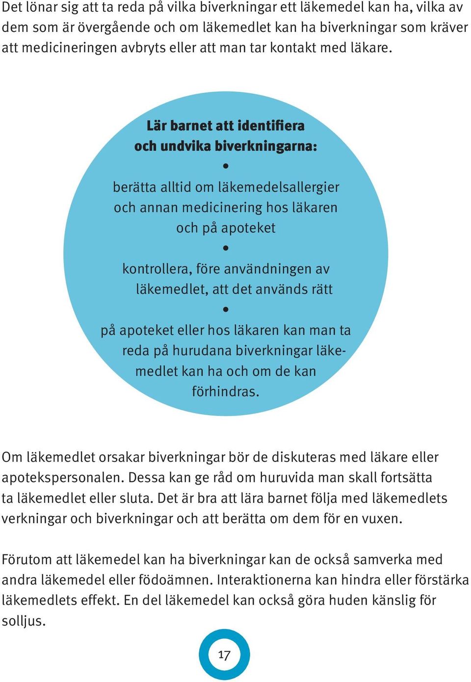 Lär barnet att identifiera och undvika biverkningarna: berätta alltid om läkemedelsallergier och annan medicinering hos läkaren och på apoteket kontrollera, före användningen av läkemedlet, att det