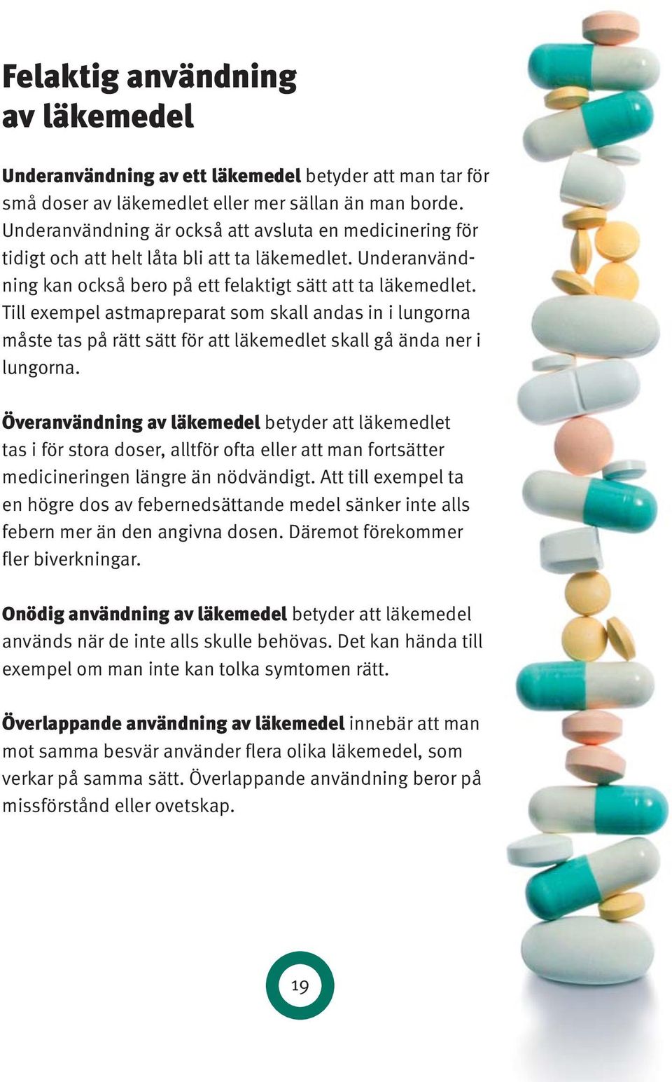 Till exempel astmapreparat som skall andas in i lungorna måste tas på rätt sätt för att läkemedlet skall gå ända ner i lungorna.