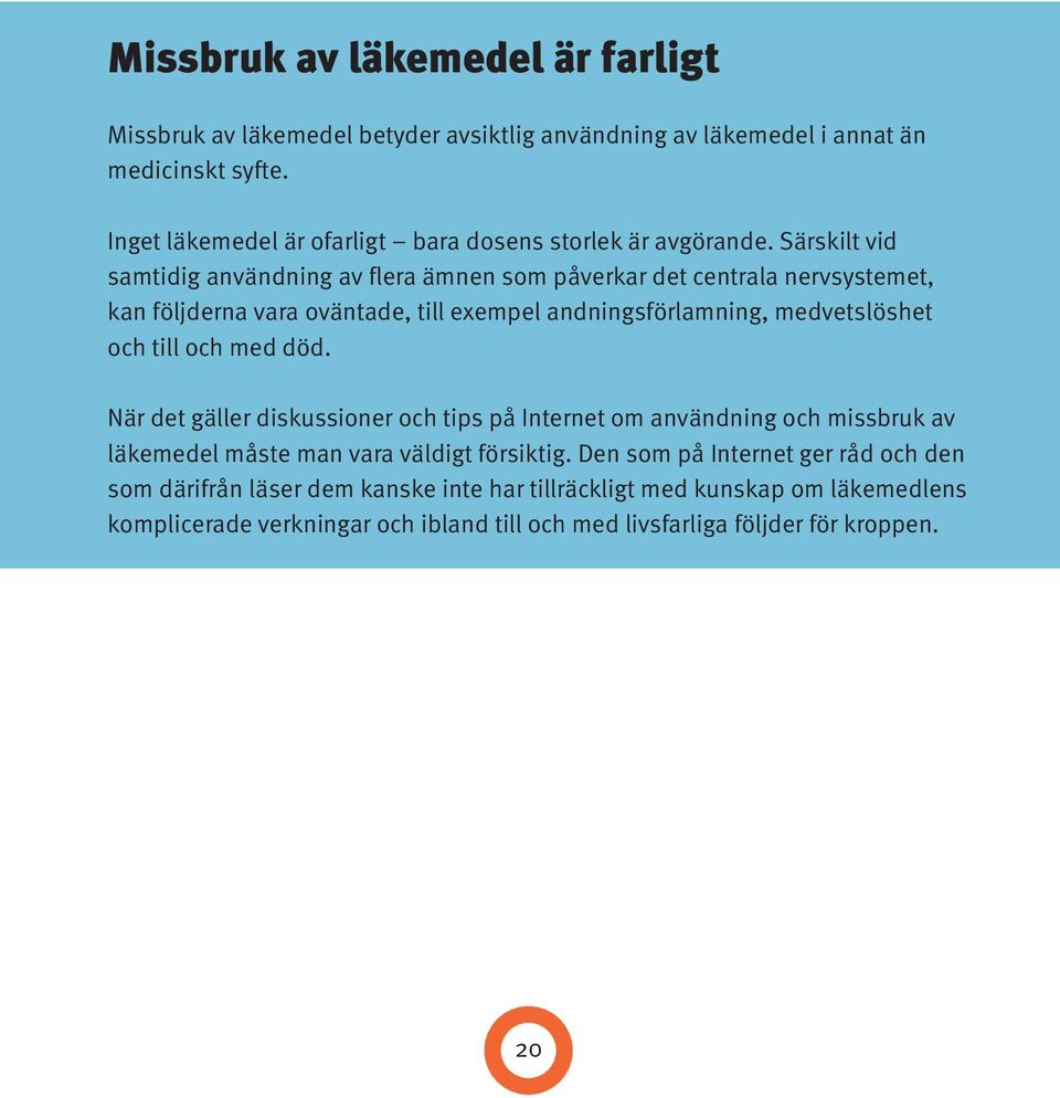 Särskilt vid samtidig användning av flera ämnen som påverkar det centrala nerv systemet, kan följderna vara oväntade, till exempel andnings förlamning, medvetslöshet och till