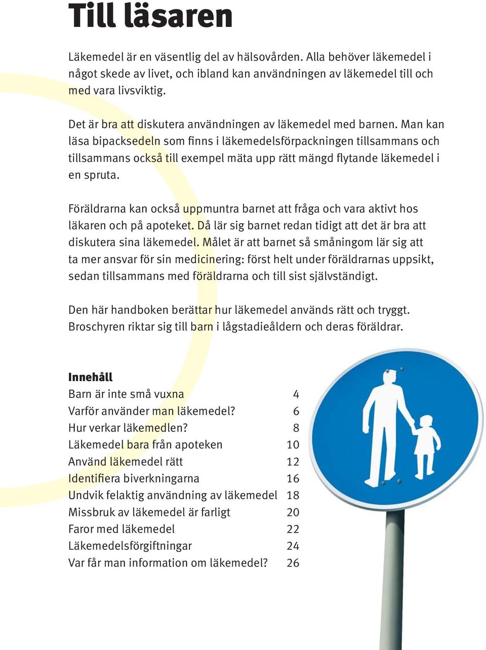 Man kan läsa bipacksedeln som finns i läkemedelsförpackningen tillsammans och tillsammans också till exempel mäta upp rätt mängd flytande läkemedel i en spruta.