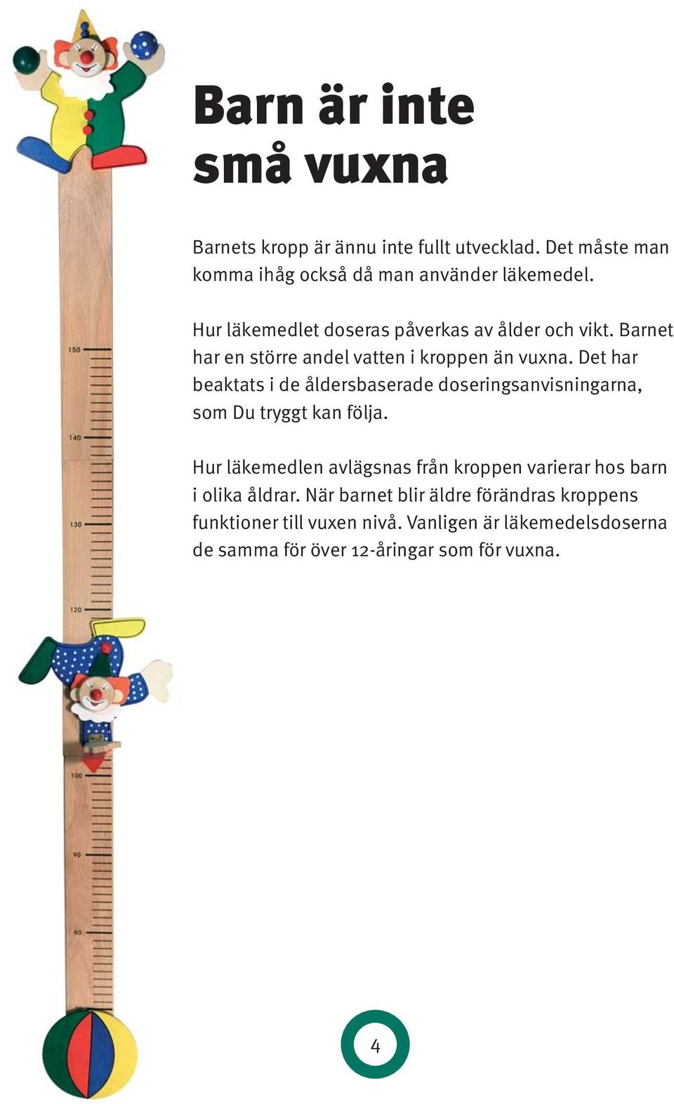 Det har beaktats i de åldersbaserade doseringsanvisningarna, som Du tryggt kan följa.