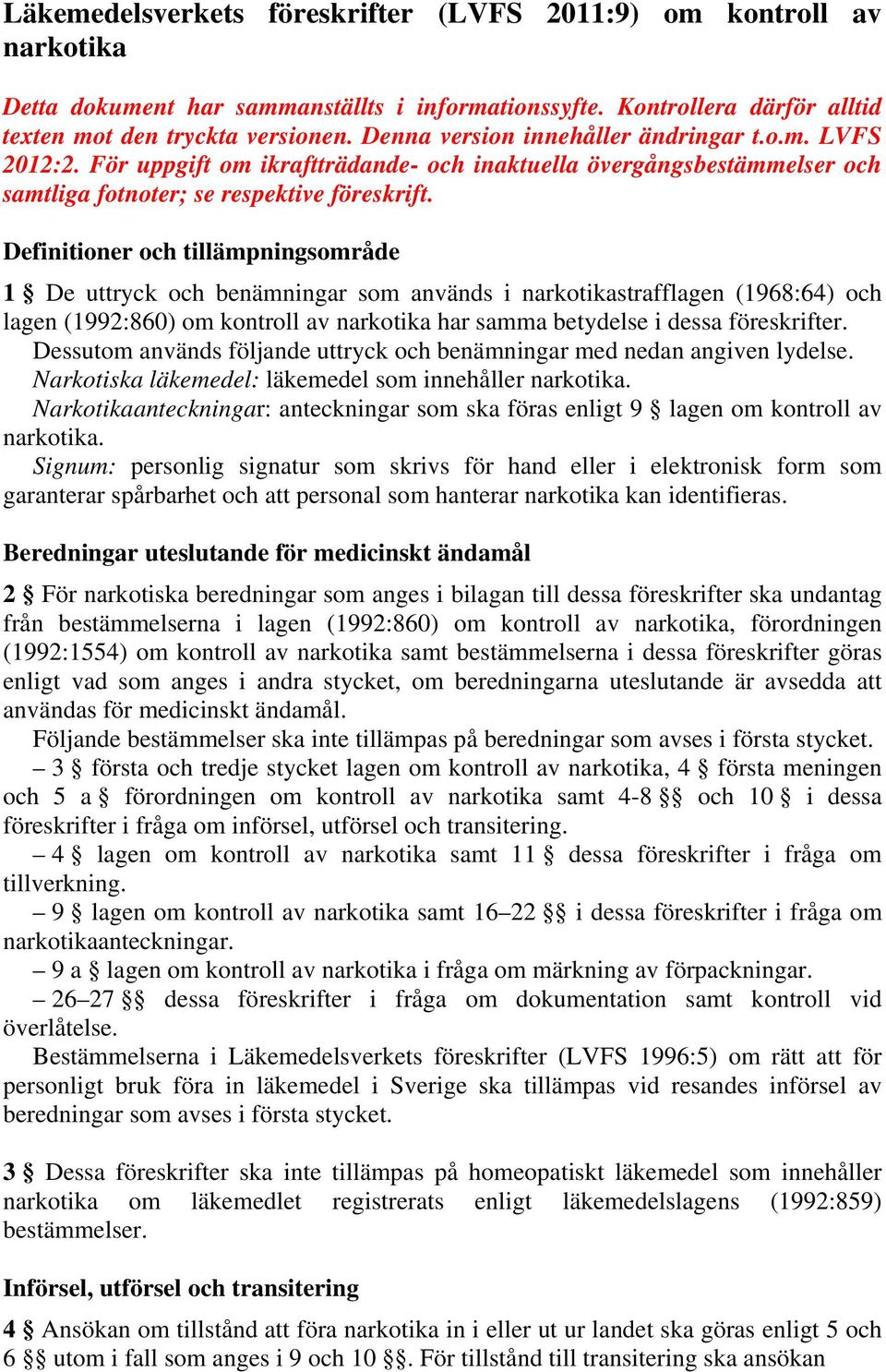 Definitioner och tillämpningsområde 1 De uttryck och benämningar som används i narkotikastrafflagen (1968:64) och lagen (1992:860) om kontroll av narkotika har samma betydelse i dessa föreskrifter.