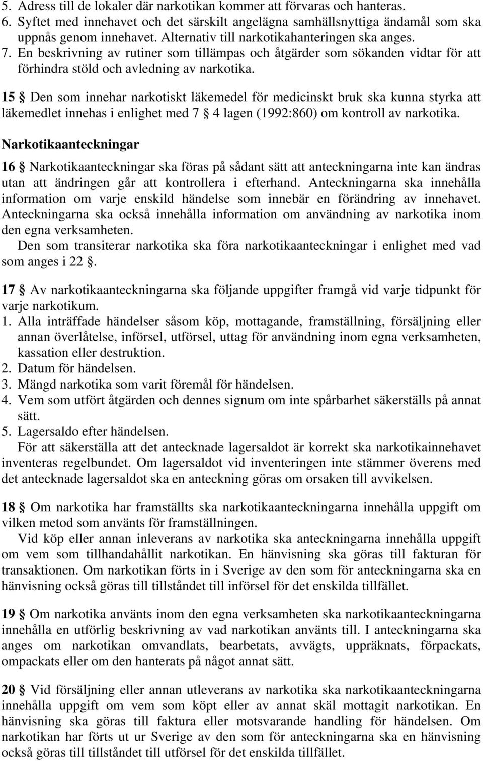 15 Den som innehar narkotiskt läkemedel för medicinskt bruk ska kunna styrka att läkemedlet innehas i enlighet med 7 4 lagen (1992:860) om kontroll av narkotika.