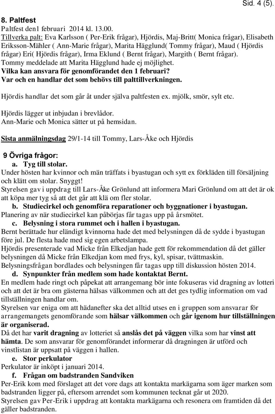 frågar), Irma Eklund ( Bernt frågar), Margith ( Bernt frågar). Tommy meddelade att Marita Hägglund hade ej möjlighet. Vilka kan ansvara för genomförandet den 1 februari?