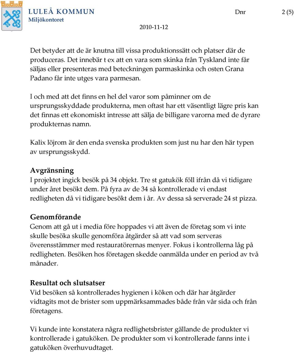 I och med att det finns en hel del varor som påminner om de ursprungsskyddade produkterna, men oftast har ett väsentligt lägre pris kan det finnas ett ekonomiskt intresse att sälja de billigare