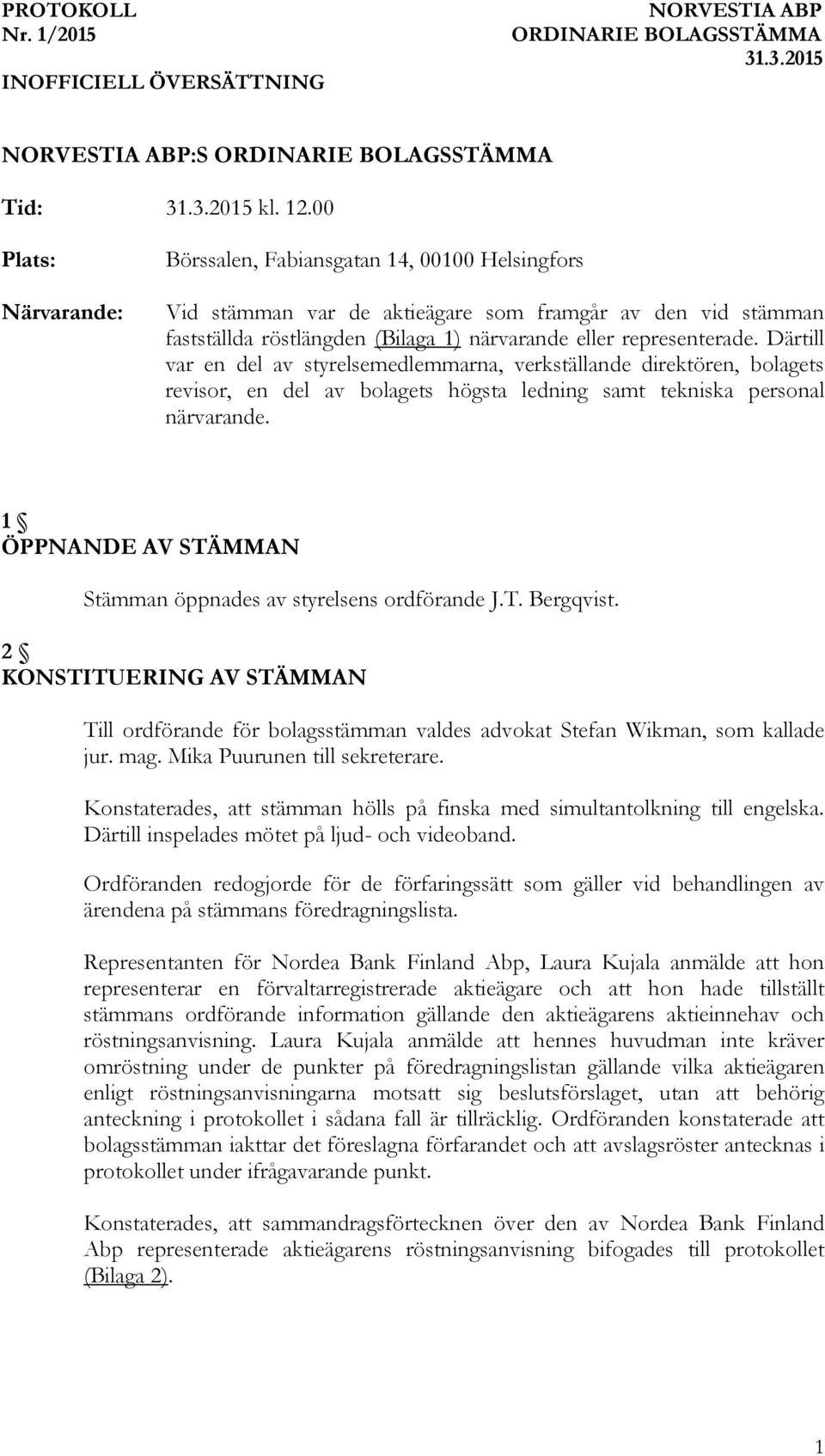 Därtill var en del av styrelsemedlemmarna, verkställande direktören, bolagets revisor, en del av bolagets högsta ledning samt tekniska personal närvarande.