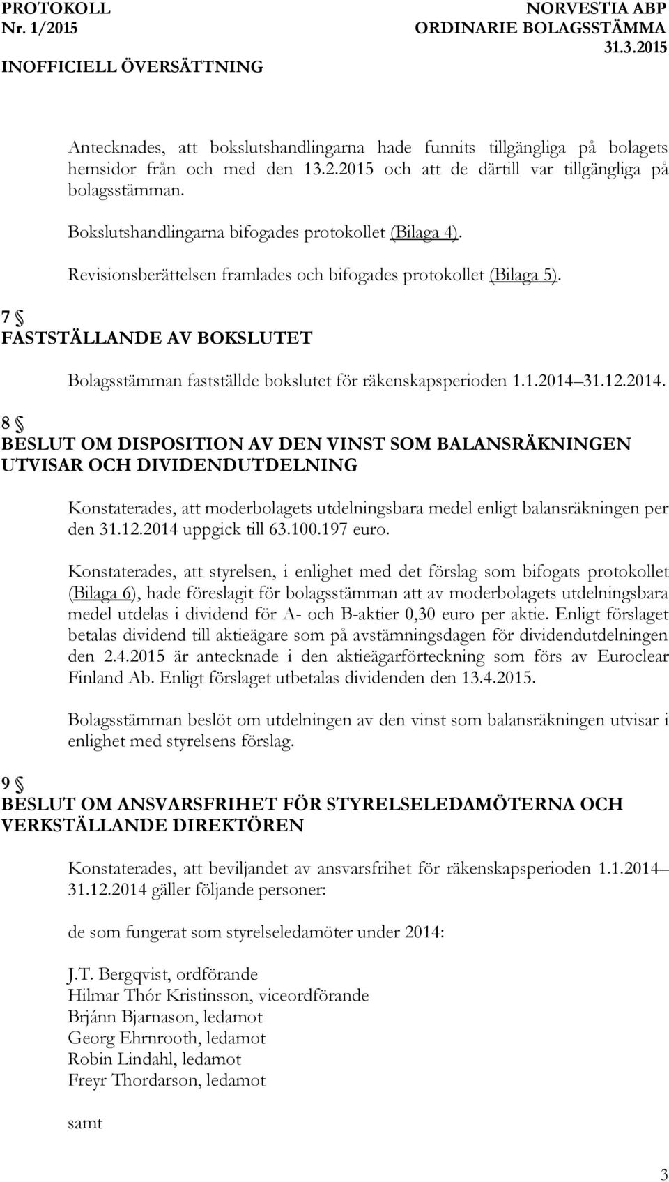 7 FASTSTÄLLANDE AV BOKSLUTET Bolagsstämman fastställde bokslutet för räkenskapsperioden 1.1.2014 