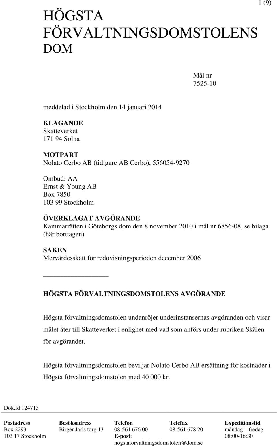 redovisningsperioden december 2006 HÖGSTA FÖRVALTNINGSDOMSTOLENS AVGÖRANDE Högsta förvaltningsdomstolen undanröjer underinstansernas avgöranden och visar målet åter till Skatteverket i enlighet med