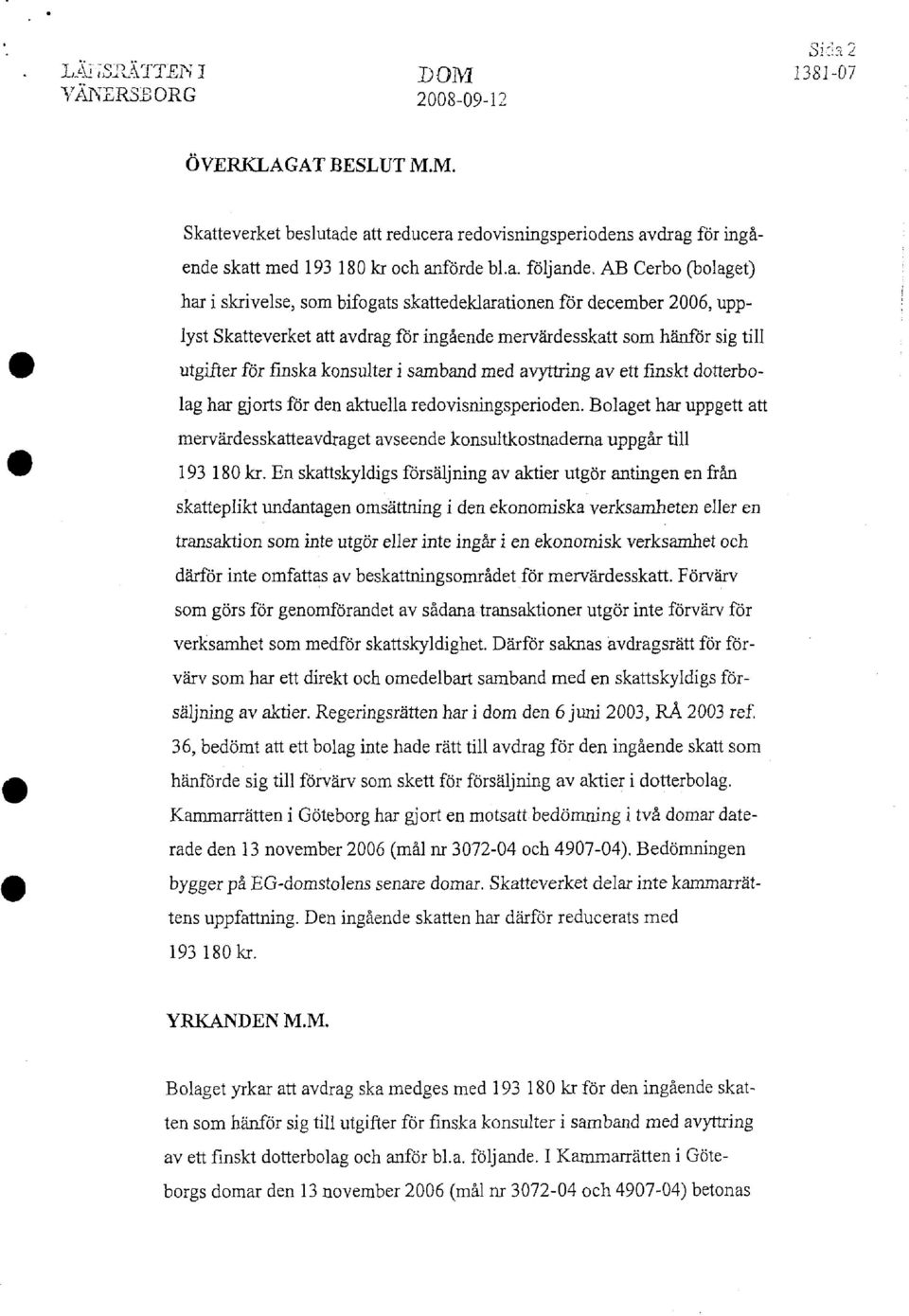 e att reducera redovisningsperiodens avdrag för ingående skatt med 193 180 kr och anförde bl.a. följande, AB Cerbo (bolaget) har i skrivelse, som bifogats skattedeklarationen för december 2006,