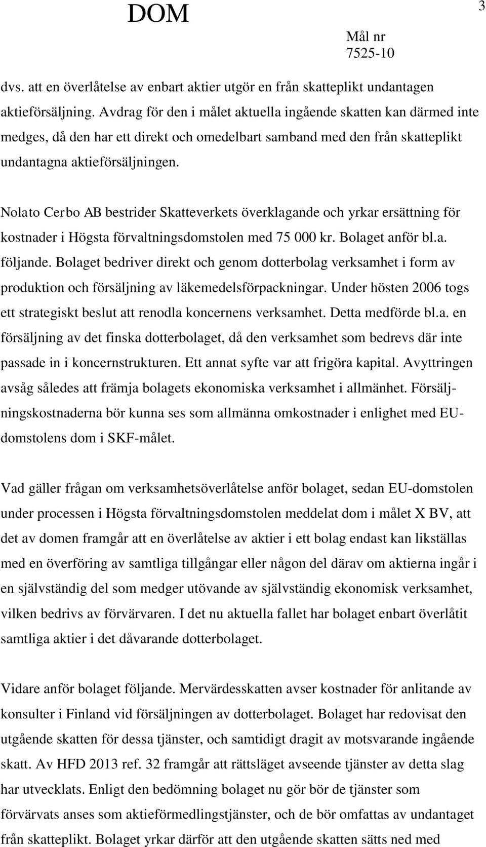 Nolato Cerbo AB bestrider Skatteverkets överklagande och yrkar ersättning för kostnader i Högsta förvaltningsdomstolen med 75 000 kr. Bolaget anför bl.a. följande.