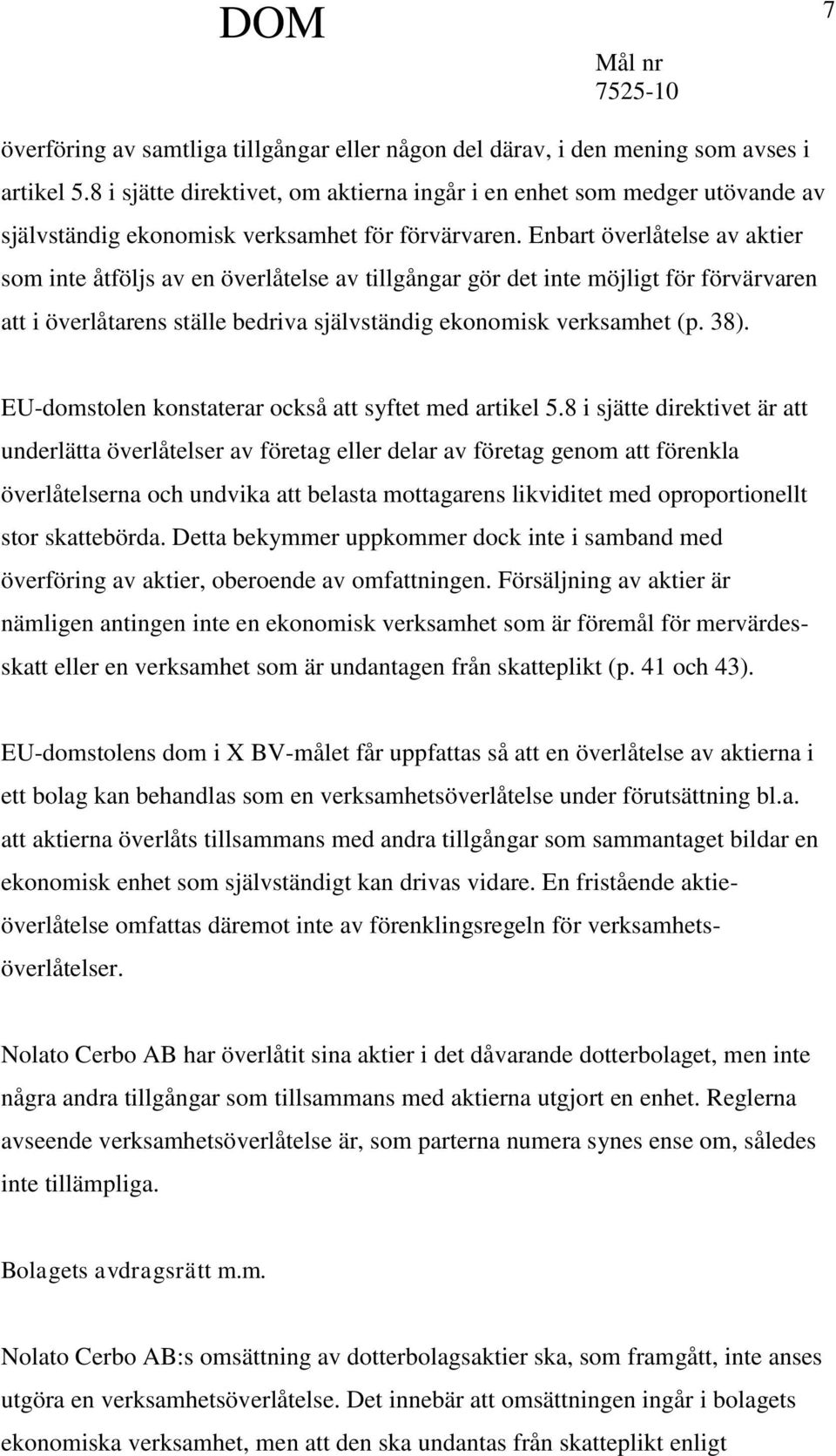 Enbart överlåtelse av aktier som inte åtföljs av en överlåtelse av tillgångar gör det inte möjligt för förvärvaren att i överlåtarens ställe bedriva självständig ekonomisk verksamhet (p. 38).