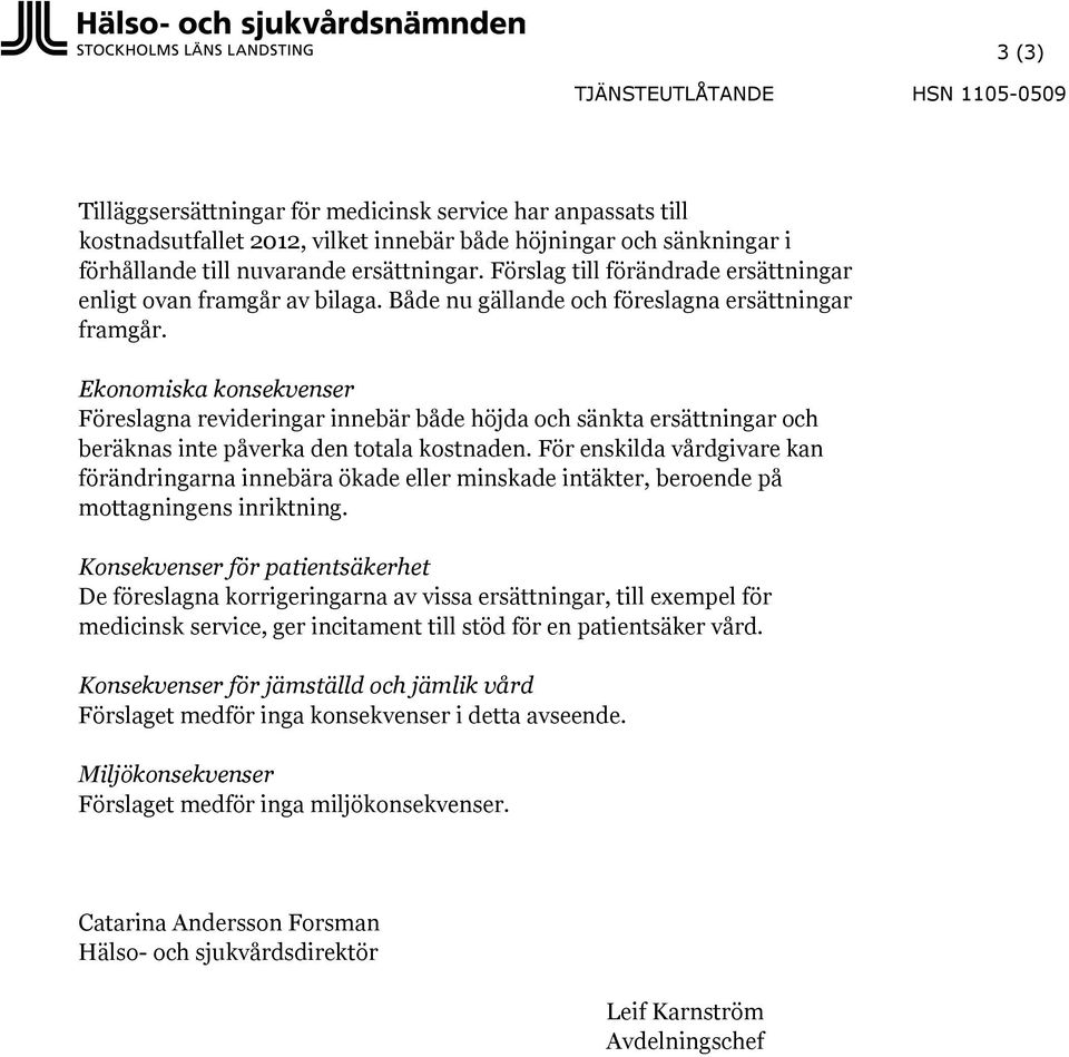 Ekonomiska konsekvenser Föreslagna revideringar innebär både höjda och sänkta ersättningar och beräknas inte påverka den totala kostnaden.