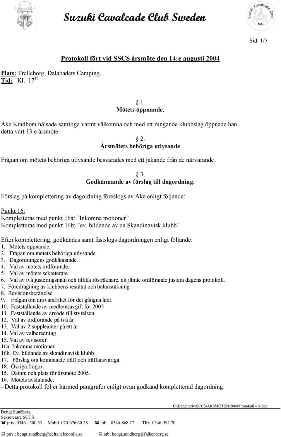 Årsmötets behöriga utlysande Frågan om mötets behöriga utlysande besvarades med ett jakande från de närvarande. 3. Godkännande av förslag till dagordning.