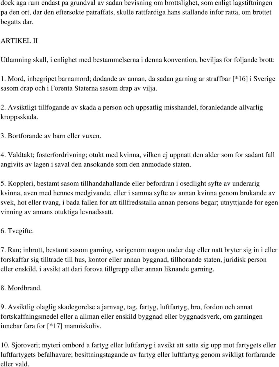 Mord, inbegripet barnamord; dodande av annan, da sadan garning ar straffbar [*16] i Sverige sasom drap och i Forenta Staterna sasom drap av vilja. 2.