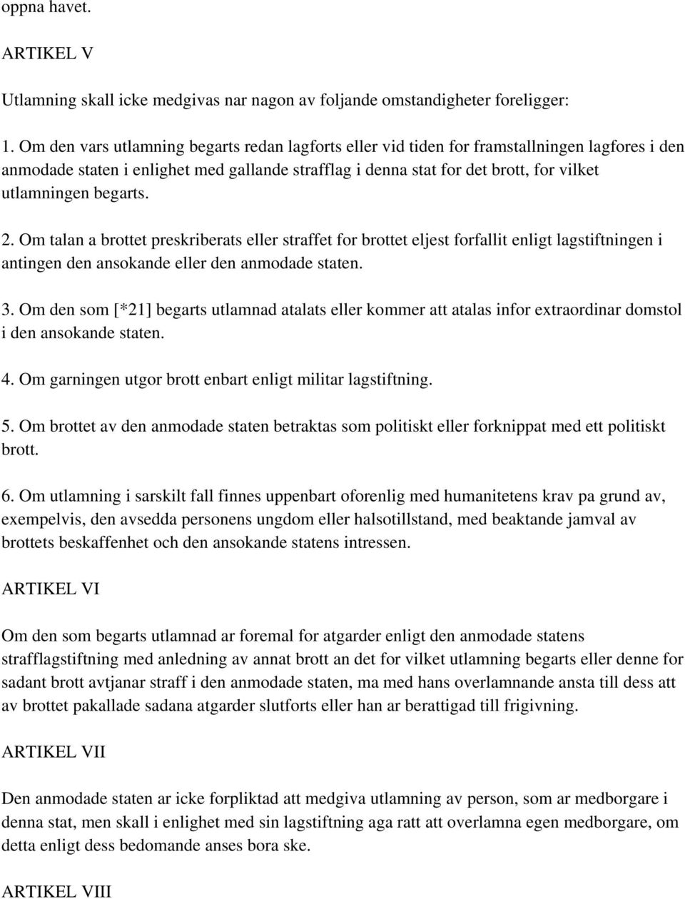 begarts. 2. Om talan a brottet preskriberats eller straffet for brottet eljest forfallit enligt lagstiftningen i antingen den ansokande eller den anmodade staten. 3.