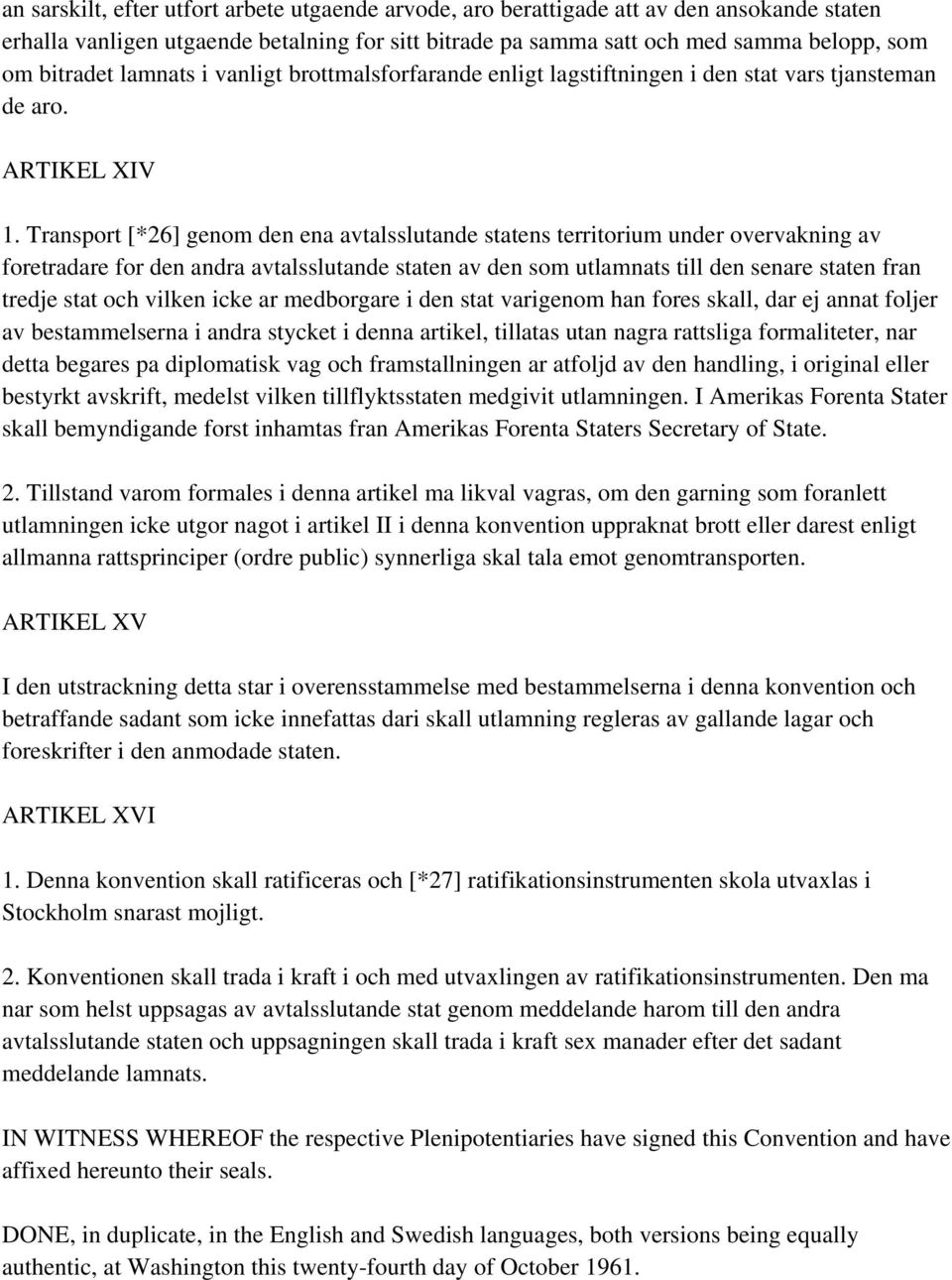 Transport [*26] genom den ena avtalsslutande statens territorium under overvakning av foretradare for den andra avtalsslutande staten av den som utlamnats till den senare staten fran tredje stat och