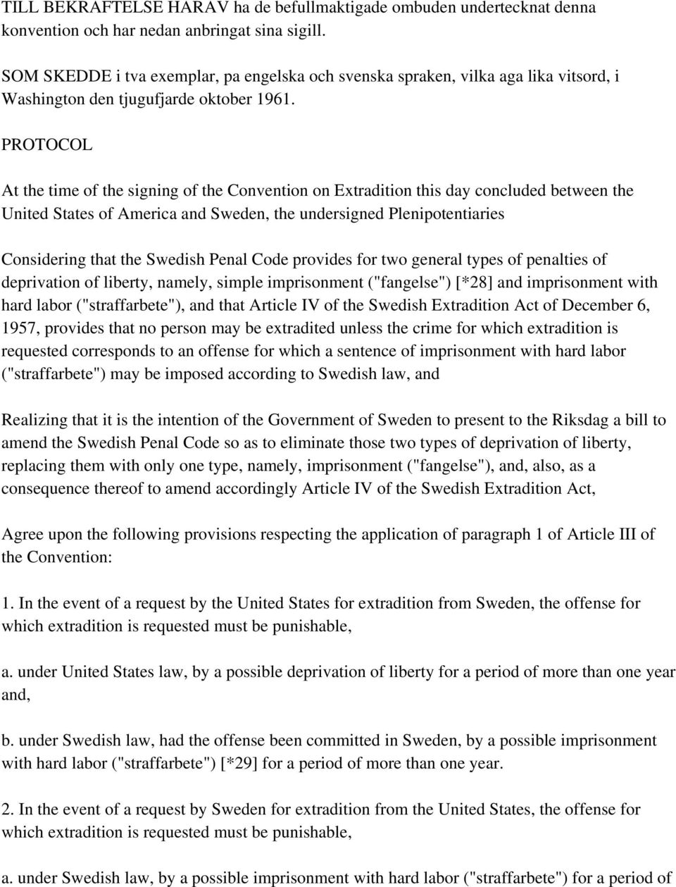 PROTOCOL At the time of the signing of the Convention on Extradition this day concluded between the United States of America and Sweden, the undersigned Plenipotentiaries Considering that the Swedish