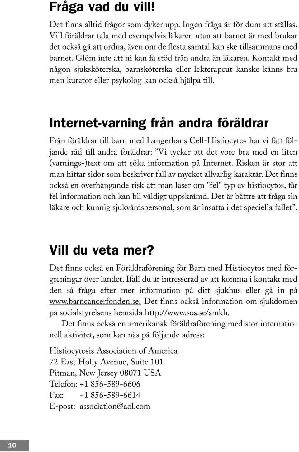 Glöm inte att ni kan få stöd från andra än läkaren. Kontakt med någon sjuksköterska, barnsköterska eller lekterapeut kanske känns bra men kurator eller psykolog kan också hjälpa till.