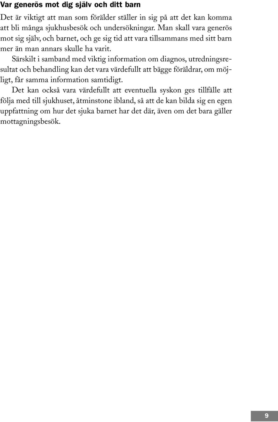 Särskilt i samband med viktig information om diagnos, utredningsresultat och behandling kan det vara värdefullt att bägge föräldrar, om möjligt, får samma information samtidigt.