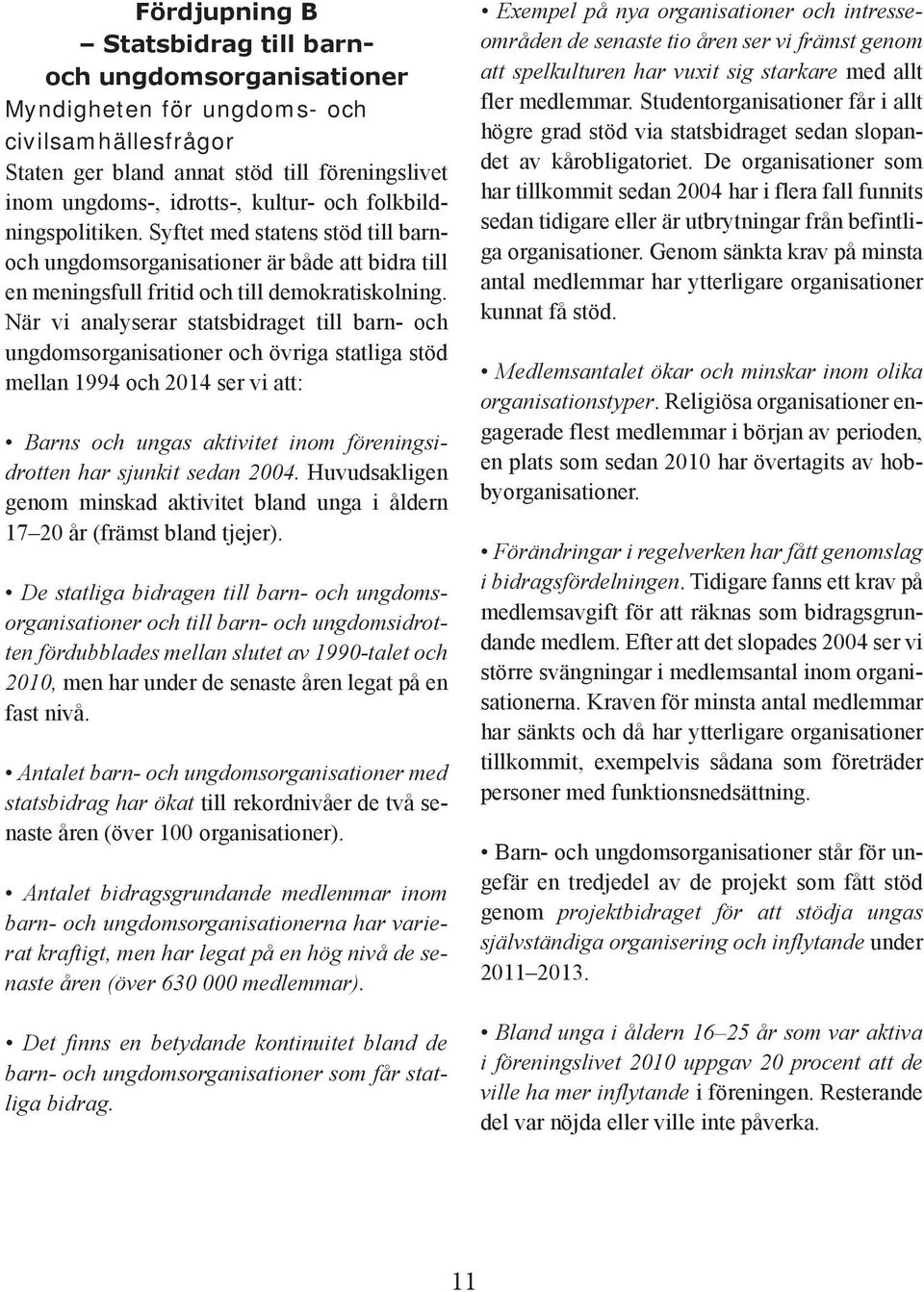 När vi analyserar statsbidraget till barn- och ungdomsorganisationer och övriga statliga stöd mellan 1994 och 2014 ser vi att: Barns och ungas aktivitet inom föreningsidrotten har sjunkit sedan 2004.