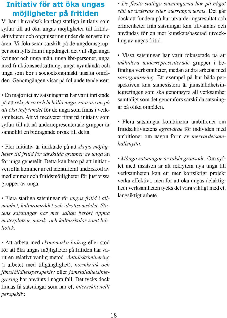 Vi fokuserar särskilt på de ungdomsgrupper som lyfts fram i uppdraget, det vill säga unga kvinnor och unga män, unga hbt-personer, unga med funktionsnedsättning, unga nyanlända och unga som bor i