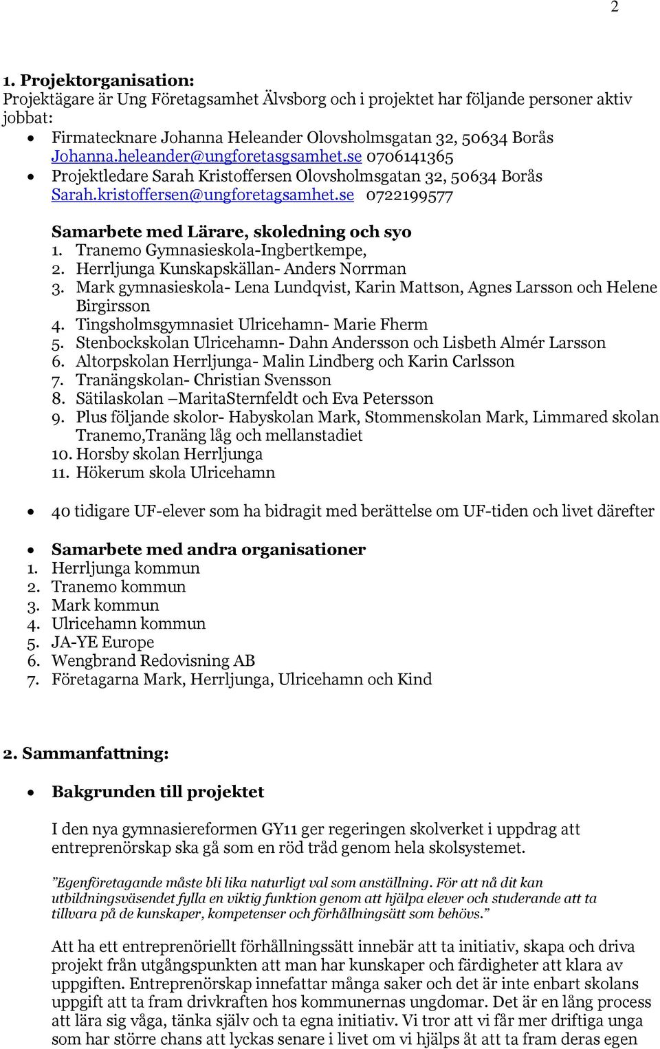 se 0722199577 Samarbete med Lärare, skoledning och syo 1. Tranemo Gymnasieskola-Ingbertkempe, 2. Herrljunga Kunskapskällan- Anders Norrman 3.