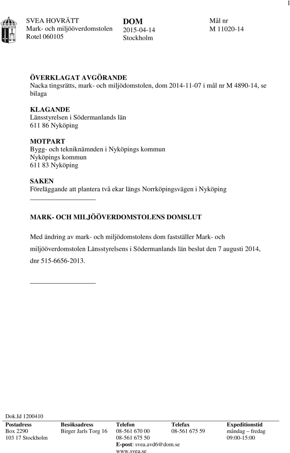 Norrköpingsvägen i Nyköping MARK- OCH MILJÖÖVERSTOLENS SLUT Med ändring av mark- och miljödomstolens dom fastställer Mark- och miljööverdomstolen Länsstyrelsens i Södermanlands län beslut den 7